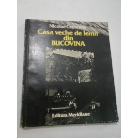 Casa veche de lemn din BUCOVINA - Nicolae  Cojocaru